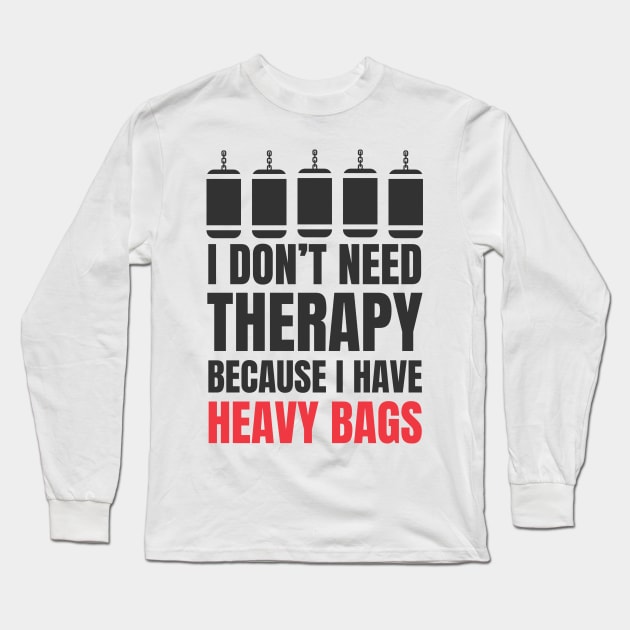 I Don't Need Therapy Because I Have Heavy Bags Long Sleeve T-Shirt by Martial Artistic